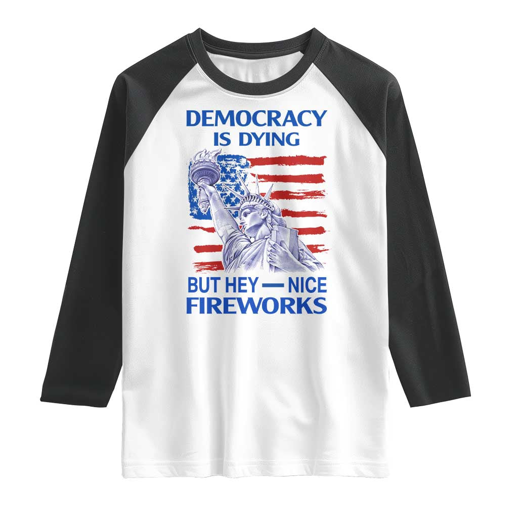 Funny Democracy Is Dying But Hey Nice Fireworks Raglan Shirt Statue of Liberty Patriotic 4th of July American Flag TS02 White Black Print Your Wear