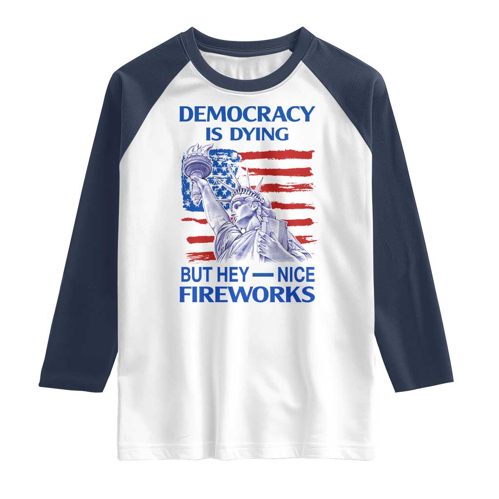 Funny Democracy Is Dying But Hey Nice Fireworks Raglan Shirt Statue of Liberty Patriotic 4th of July American Flag TS02 White Navy Print Your Wear