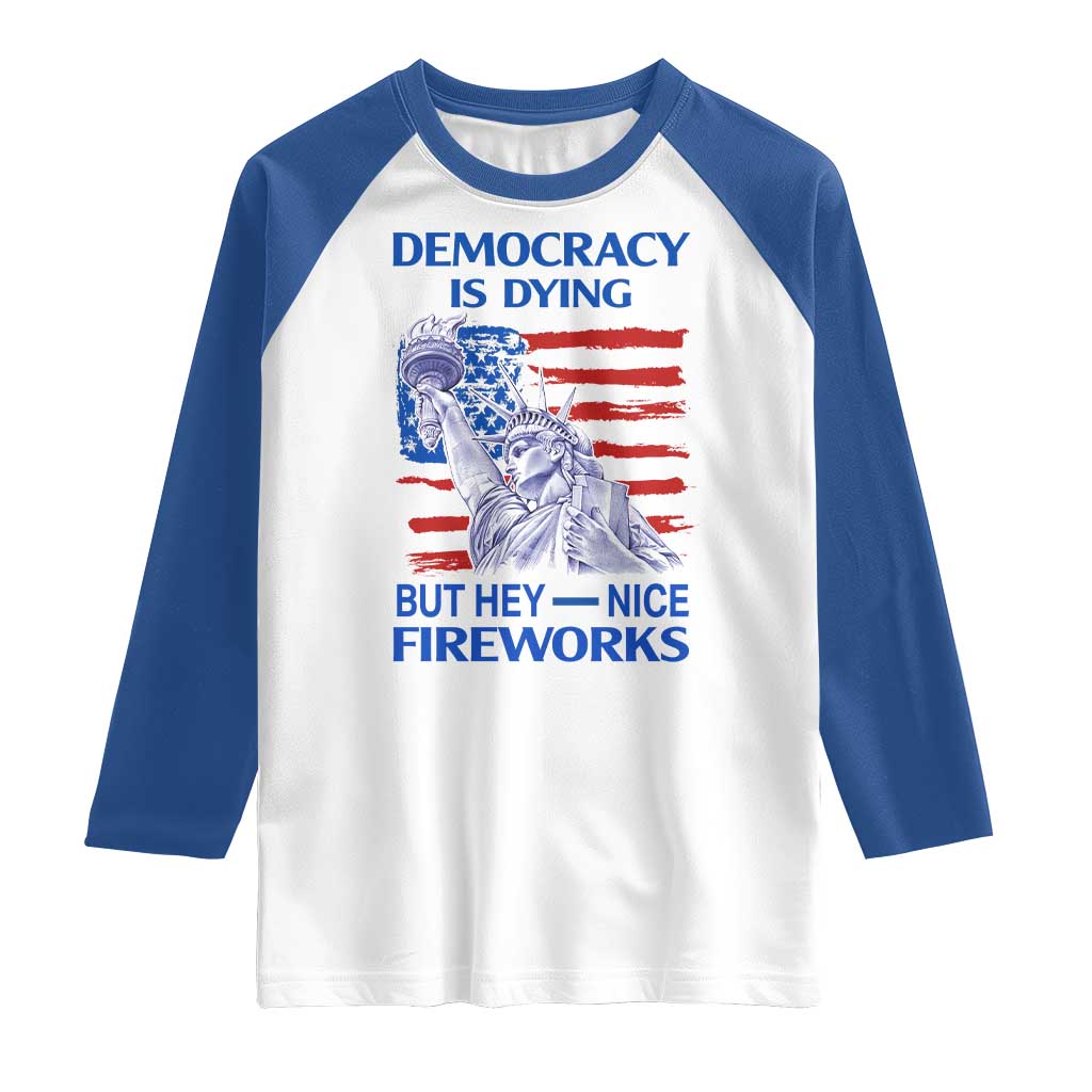 Funny Democracy Is Dying But Hey Nice Fireworks Raglan Shirt Statue of Liberty Patriotic 4th of July American Flag TS02 White Royal Print Your Wear
