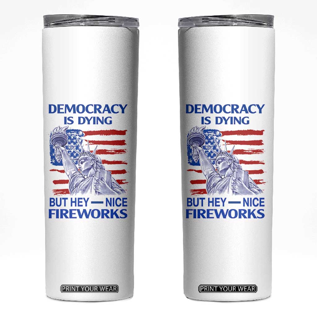 Funny Democracy Is Dying But Hey Nice Fireworks Skinny Tumbler Statue of Liberty Patriotic 4th of July American Flag TS02 White Print Your Wear