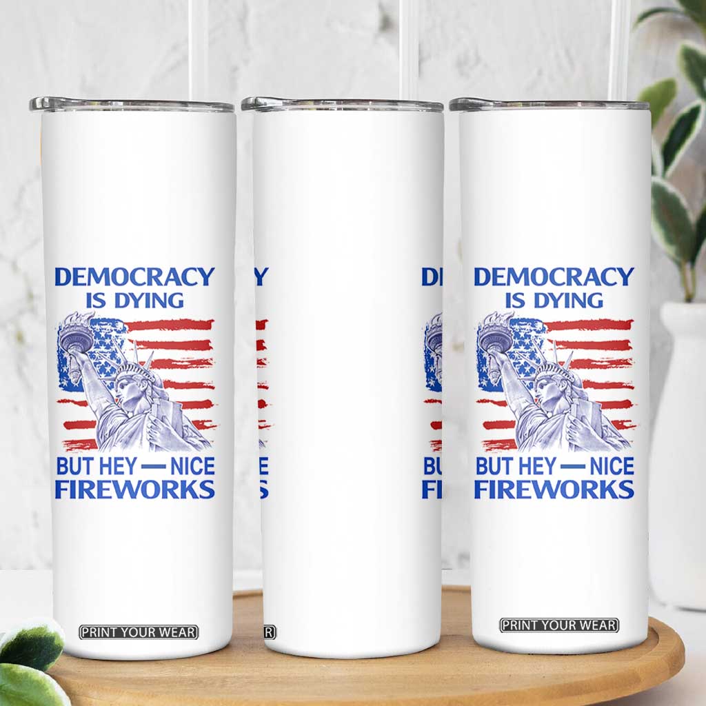 Funny Democracy Is Dying But Hey Nice Fireworks Skinny Tumbler Statue of Liberty Patriotic 4th of July American Flag TS02 Print Your Wear