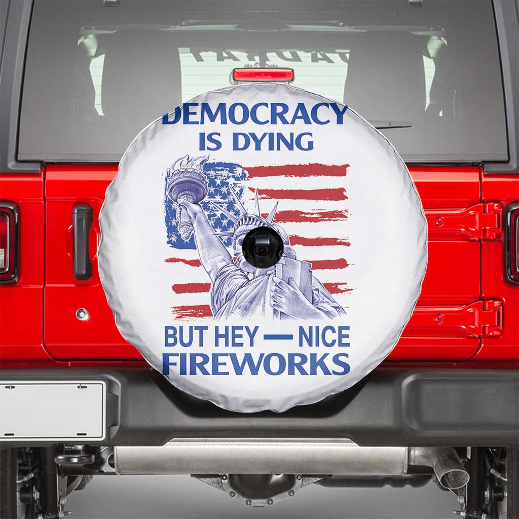 Funny Democracy Is Dying But Hey Nice Fireworks Spare Tire Cover Statue of Liberty Patriotic 4th of July American Flag TS02 White Print Your Wear