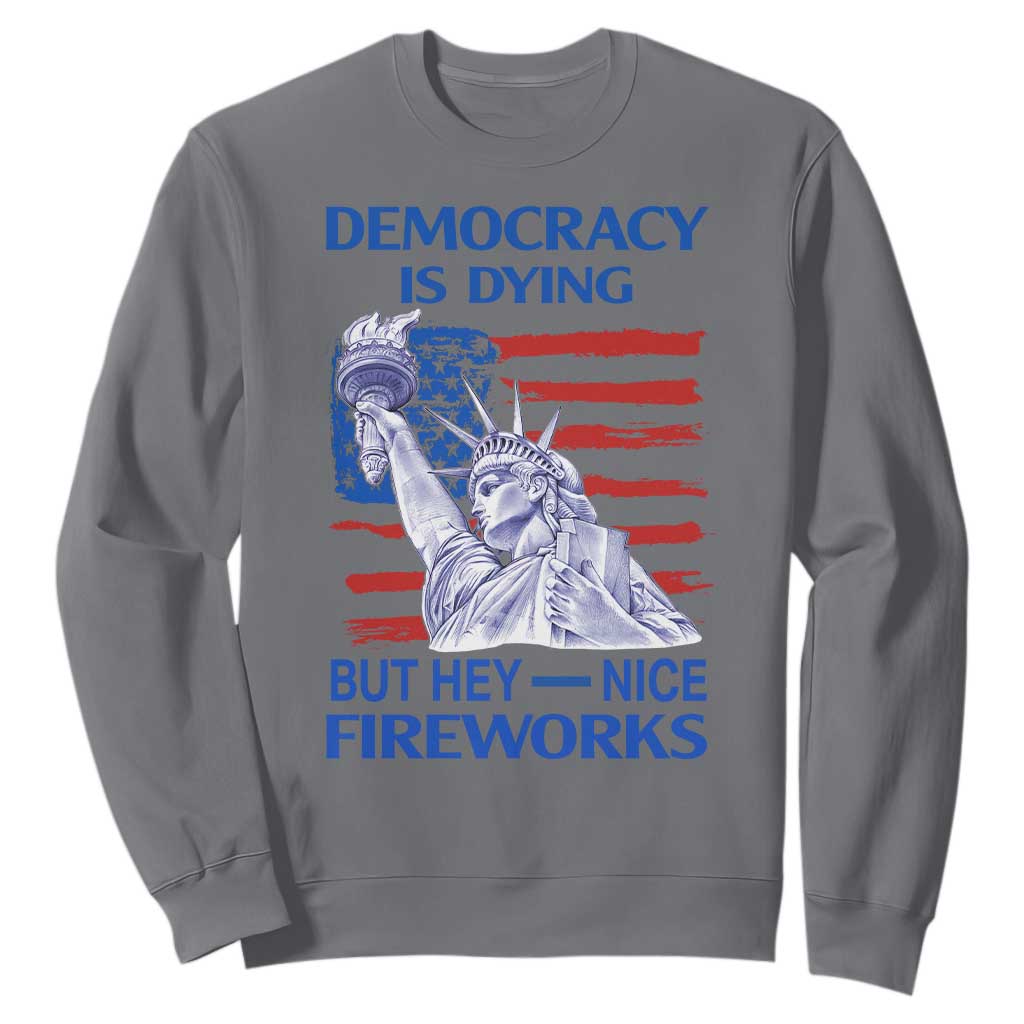 Funny Democracy Is Dying But Hey Nice Fireworks Sweatshirt Statue of Liberty Patriotic 4th of July American Flag TS02 Charcoal Print Your Wear