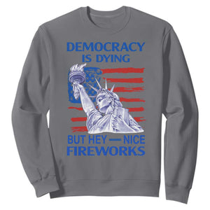 Funny Democracy Is Dying But Hey Nice Fireworks Sweatshirt Statue of Liberty Patriotic 4th of July American Flag TS02 Charcoal Print Your Wear