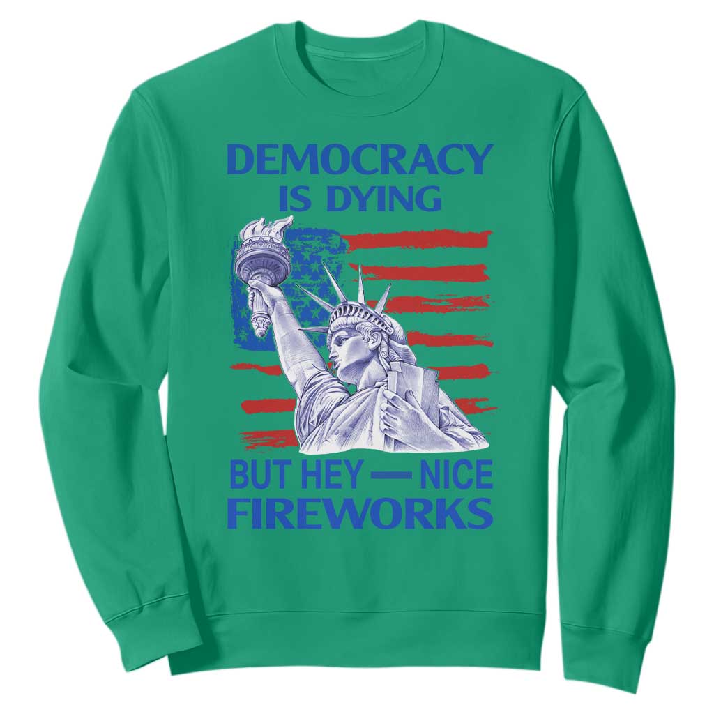 Funny Democracy Is Dying But Hey Nice Fireworks Sweatshirt Statue of Liberty Patriotic 4th of July American Flag TS02 Irish Green Print Your Wear
