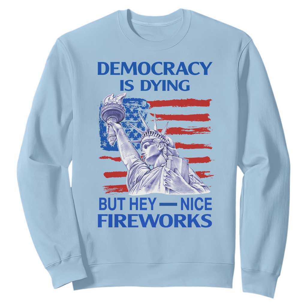 Funny Democracy Is Dying But Hey Nice Fireworks Sweatshirt Statue of Liberty Patriotic 4th of July American Flag TS02 Light Blue Print Your Wear