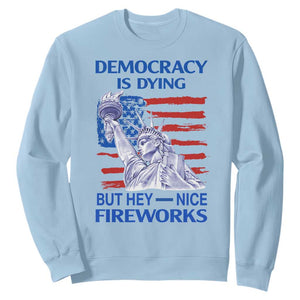 Funny Democracy Is Dying But Hey Nice Fireworks Sweatshirt Statue of Liberty Patriotic 4th of July American Flag TS02 Light Blue Print Your Wear