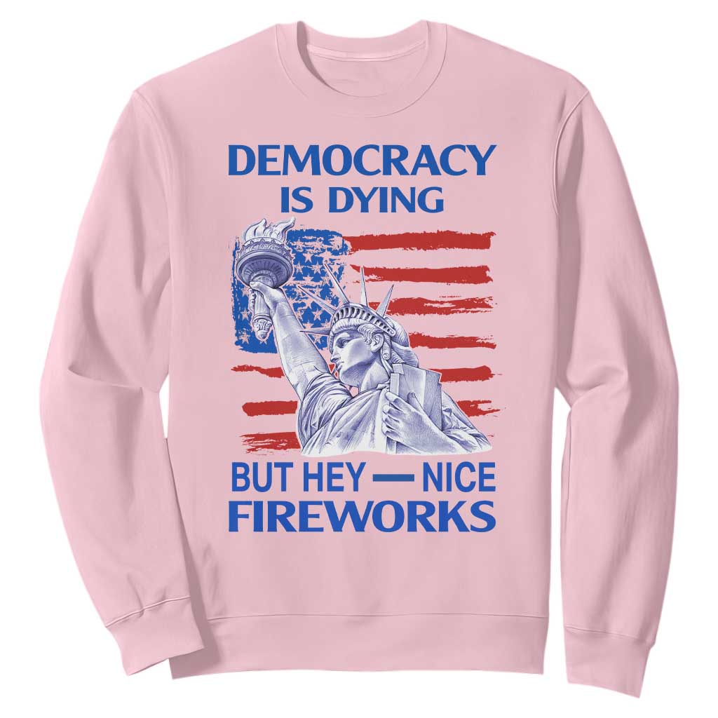Funny Democracy Is Dying But Hey Nice Fireworks Sweatshirt Statue of Liberty Patriotic 4th of July American Flag TS02 Light Pink Print Your Wear
