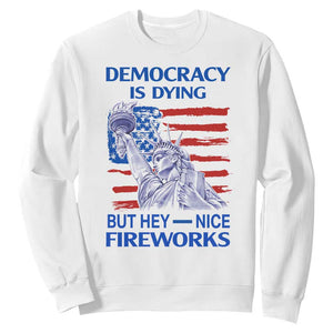 Funny Democracy Is Dying But Hey Nice Fireworks Sweatshirt Statue of Liberty Patriotic 4th of July American Flag TS02 White Print Your Wear
