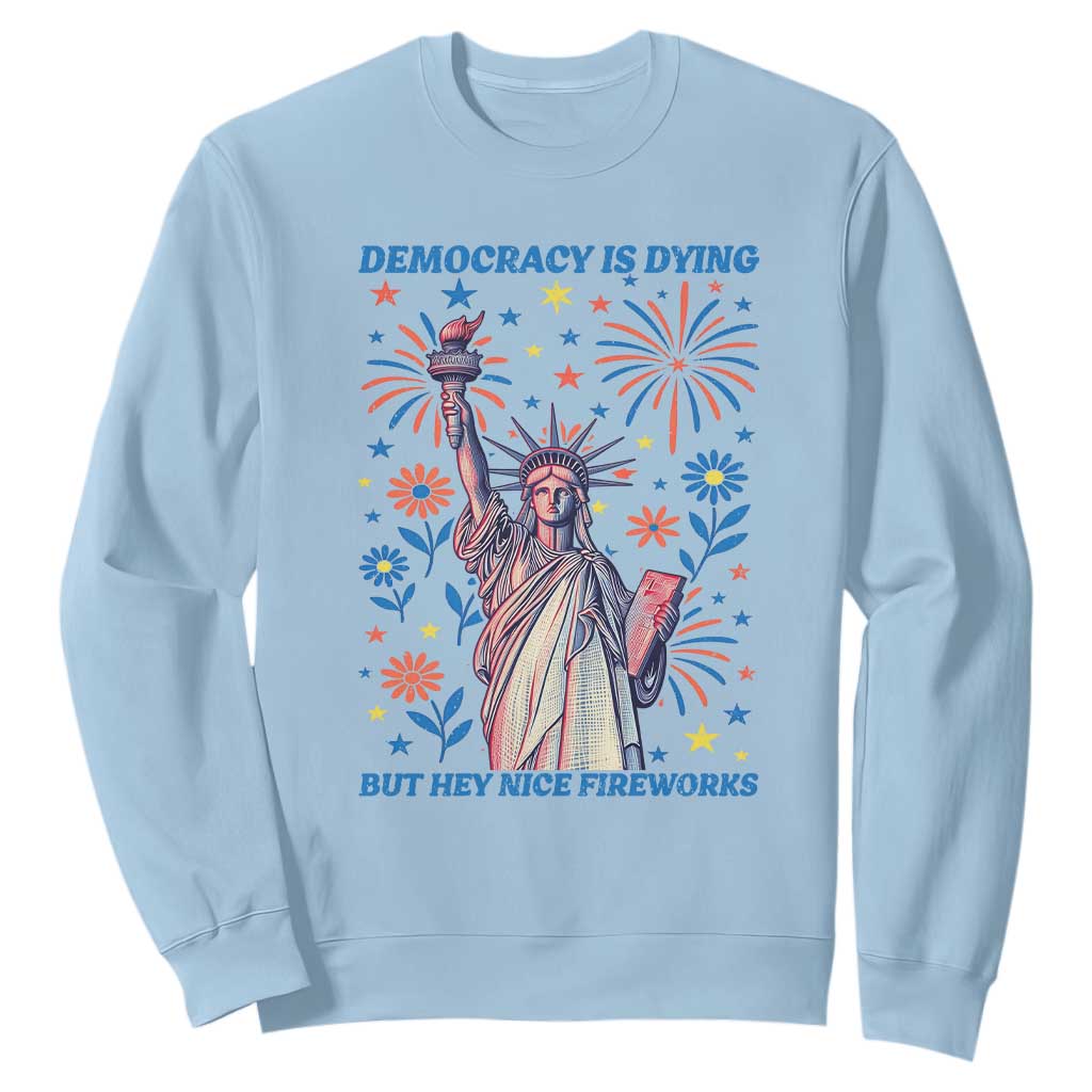 Funny Democracy Is Dying But Hey Nice Fireworks Sweatshirt Statue of Liberty Red and White Patriotic 4th of July TS02 Light Blue Print Your Wear