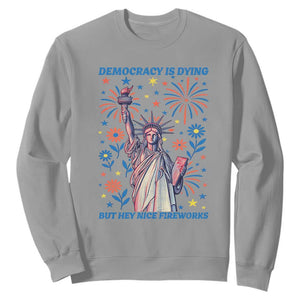 Funny Democracy Is Dying But Hey Nice Fireworks Sweatshirt Statue of Liberty Red and White Patriotic 4th of July TS02 Sport Gray Print Your Wear