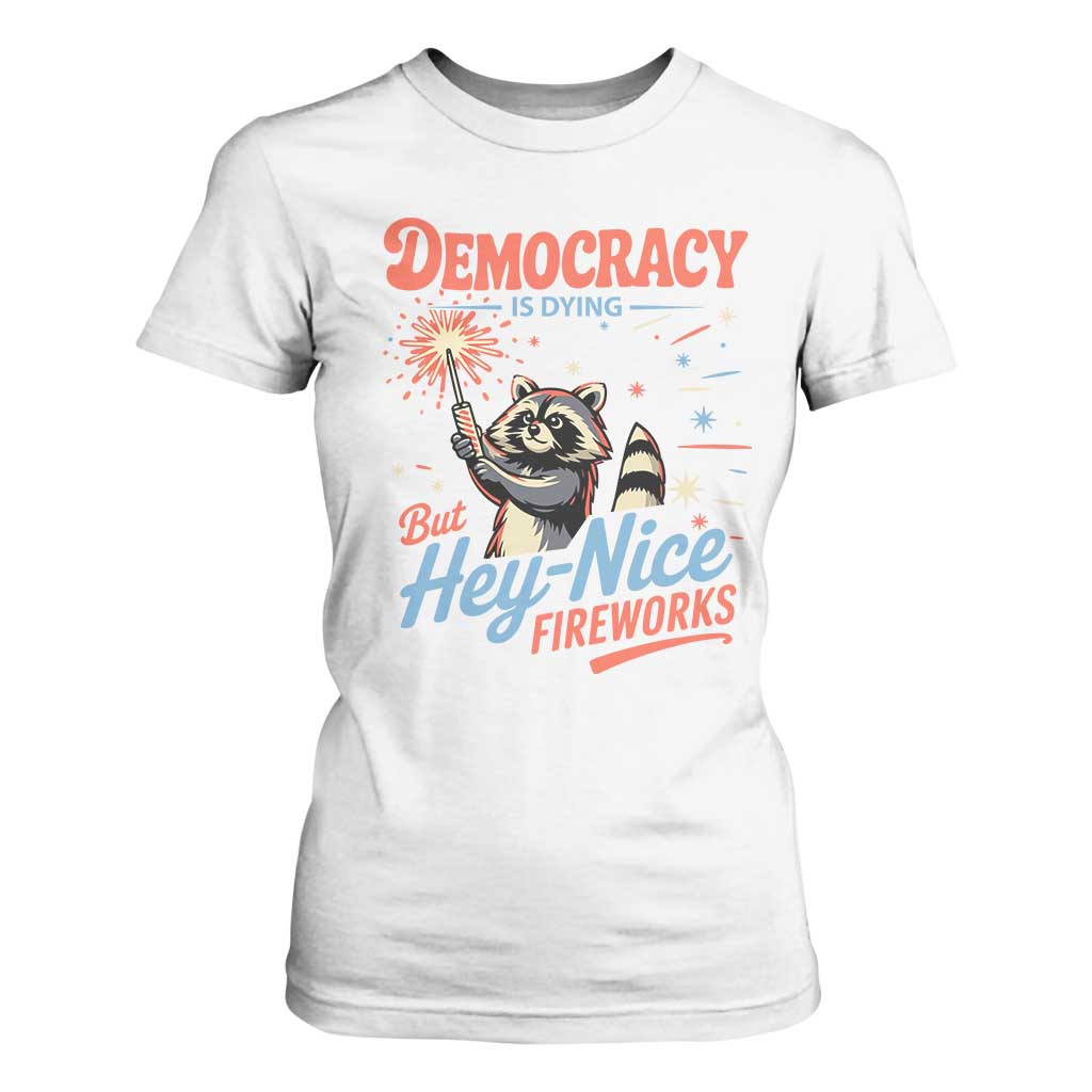 Funny Democracy Is Dying But Hey Nice Fireworks T Shirt For Women Racoon 4th Of July TS11 White Print Your Wear