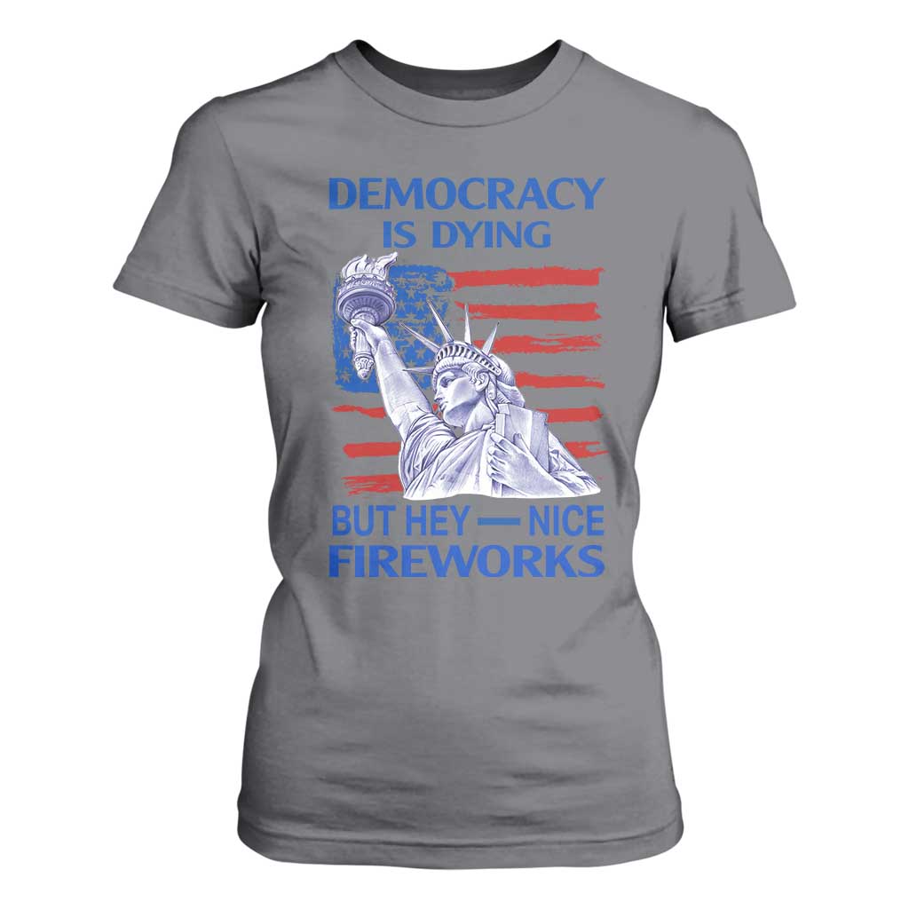 Funny Democracy Is Dying But Hey Nice Fireworks T Shirt For Women Statue of Liberty Patriotic 4th of July American Flag TS02 Charcoal Print Your Wear