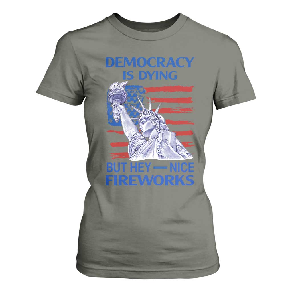 Funny Democracy Is Dying But Hey Nice Fireworks T Shirt For Women Statue of Liberty Patriotic 4th of July American Flag TS02 Military Green Print Your Wear