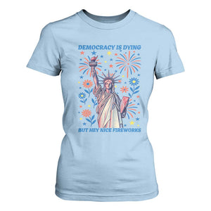 Funny Democracy Is Dying But Hey Nice Fireworks T Shirt For Women Statue of Liberty Red and White Patriotic 4th of July TS02 Light Blue Print Your Wear
