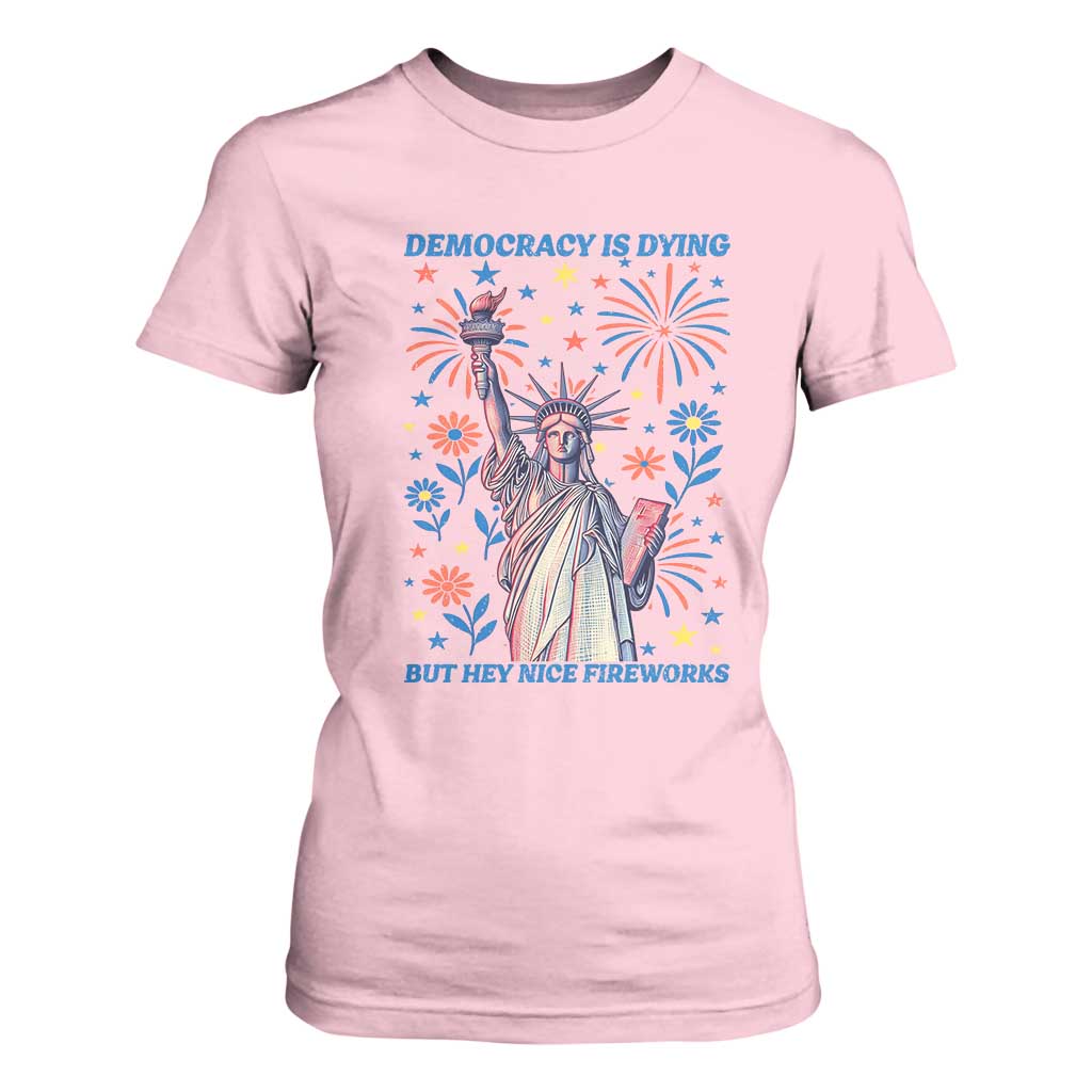 Funny Democracy Is Dying But Hey Nice Fireworks T Shirt For Women Statue of Liberty Red and White Patriotic 4th of July TS02 Light Pink Print Your Wear