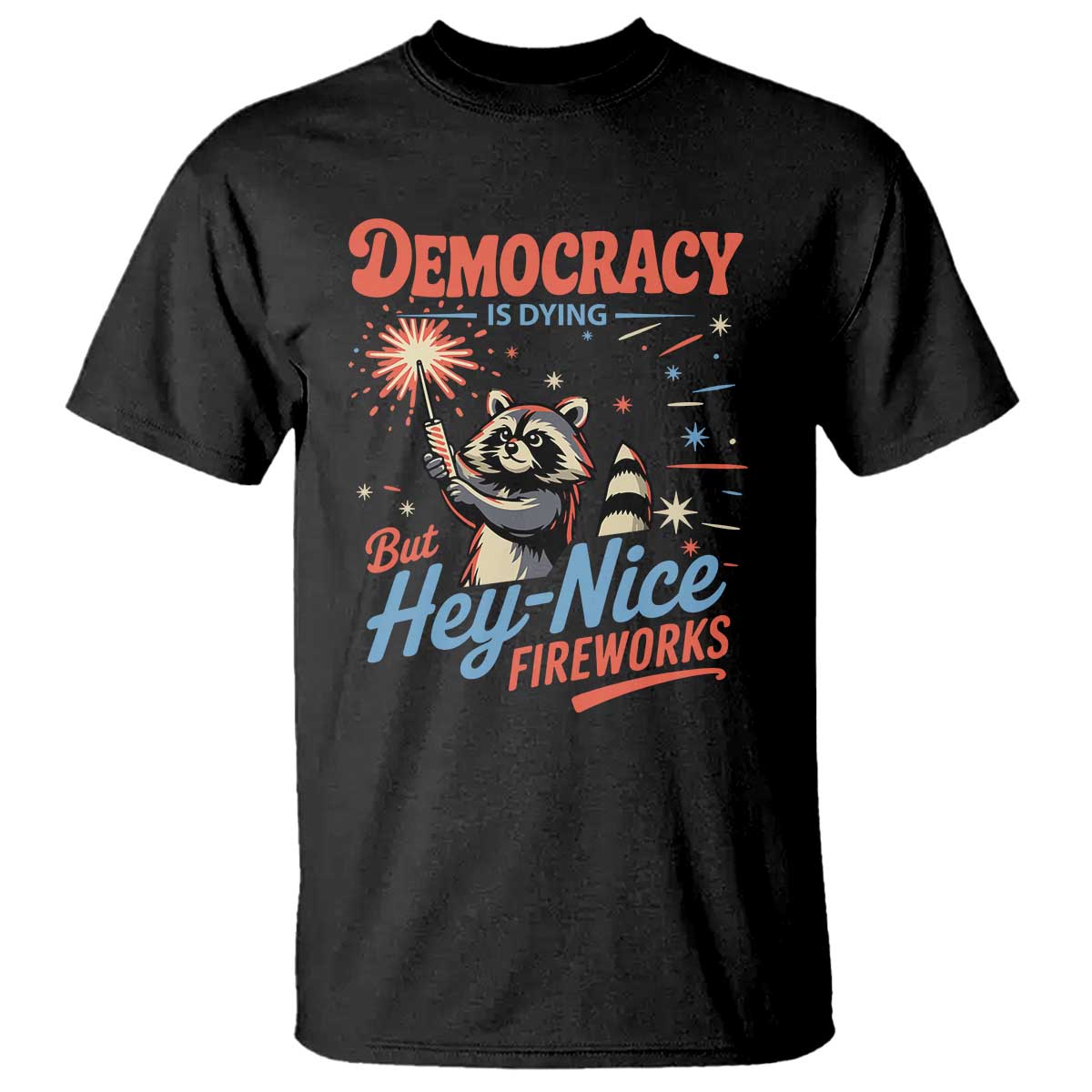 Funny Democracy Is Dying But Hey Nice Fireworks T Shirt Racoon 4th Of July TS11 Black Print Your Wear