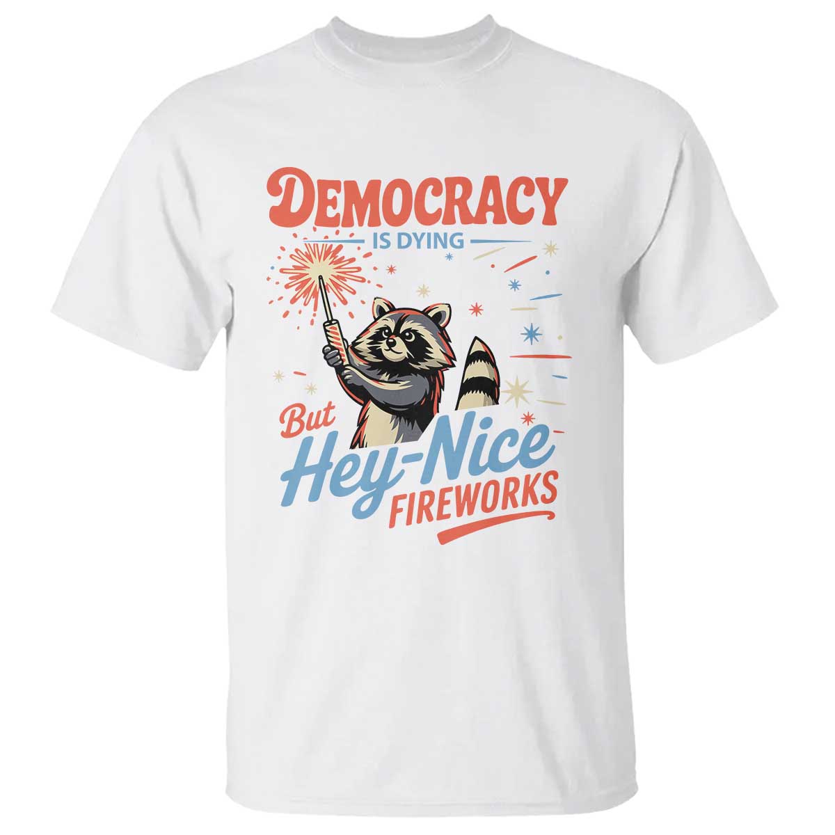 Funny Democracy Is Dying But Hey Nice Fireworks T Shirt Racoon 4th Of July TS11 White Print Your Wear