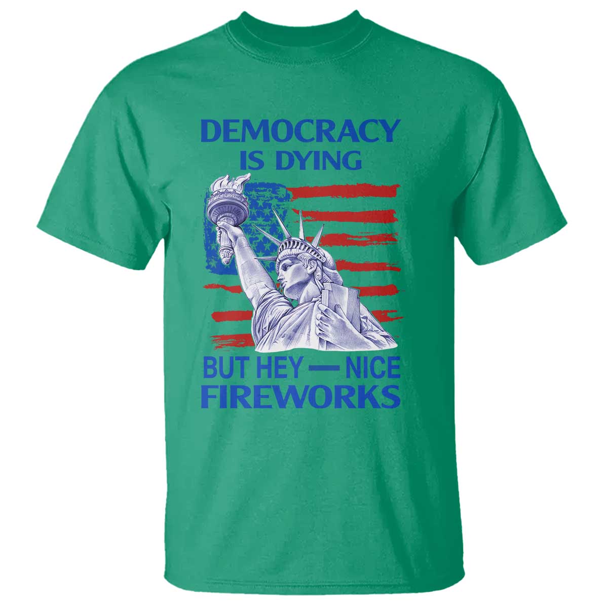 Funny Democracy Is Dying But Hey Nice Fireworks T Shirt Statue of Liberty Patriotic 4th of July American Flag TS02 Irish Green Print Your Wear