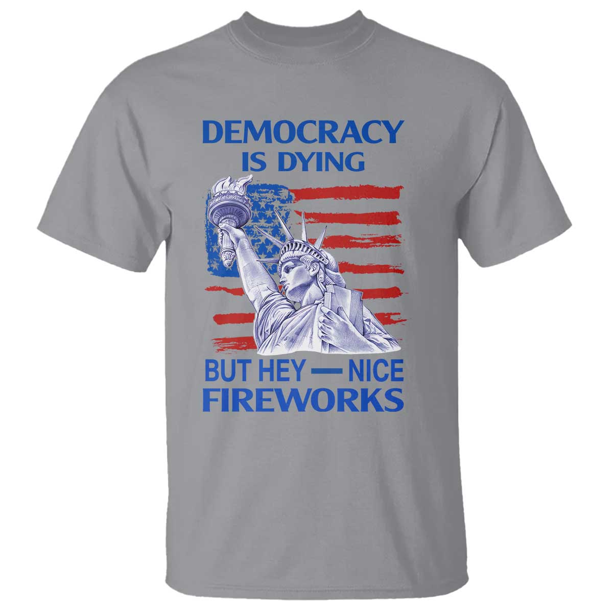 Funny Democracy Is Dying But Hey Nice Fireworks T Shirt Statue of Liberty Patriotic 4th of July American Flag TS02 Sport Gray Print Your Wear