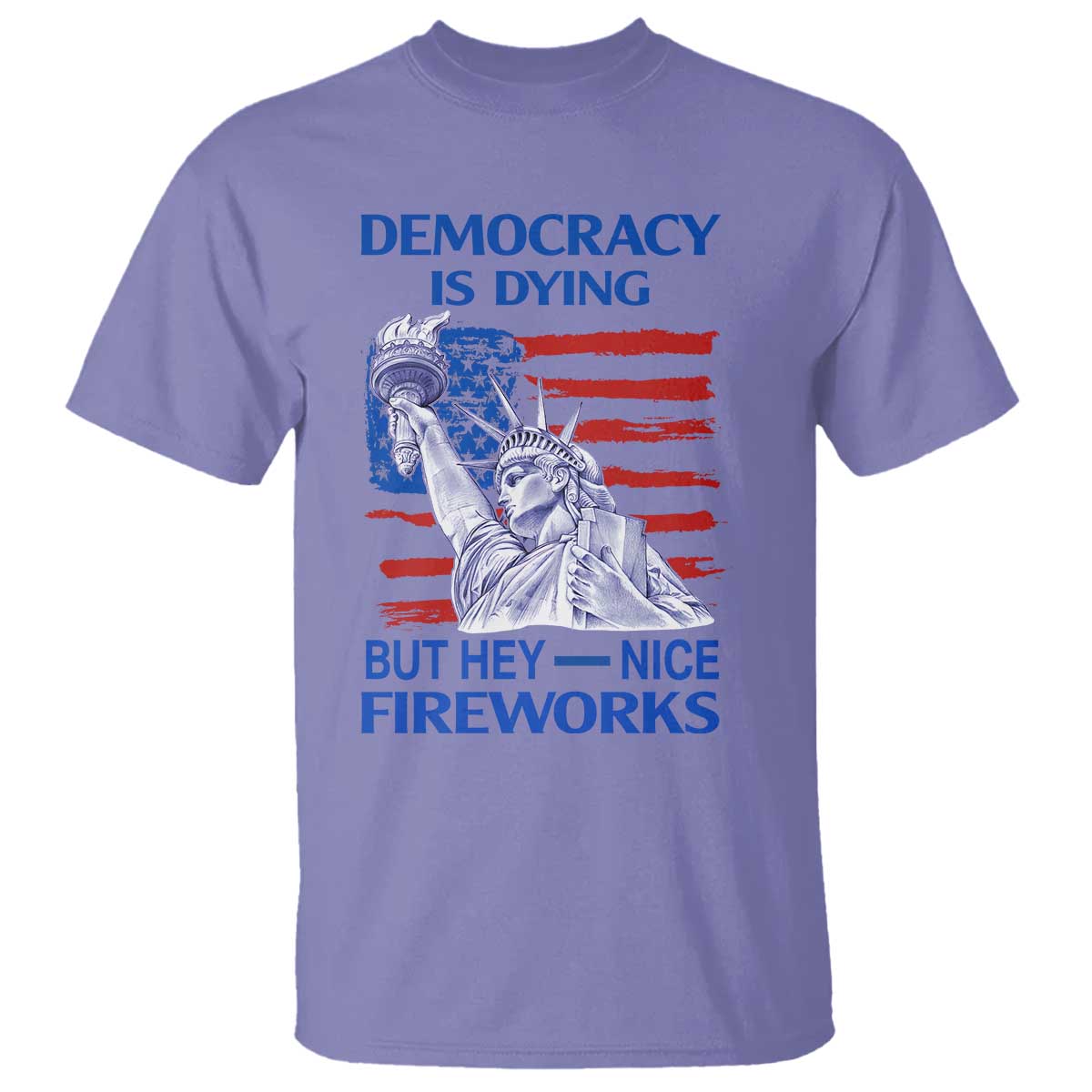 Funny Democracy Is Dying But Hey Nice Fireworks T Shirt Statue of Liberty Patriotic 4th of July American Flag TS02 Violet Print Your Wear