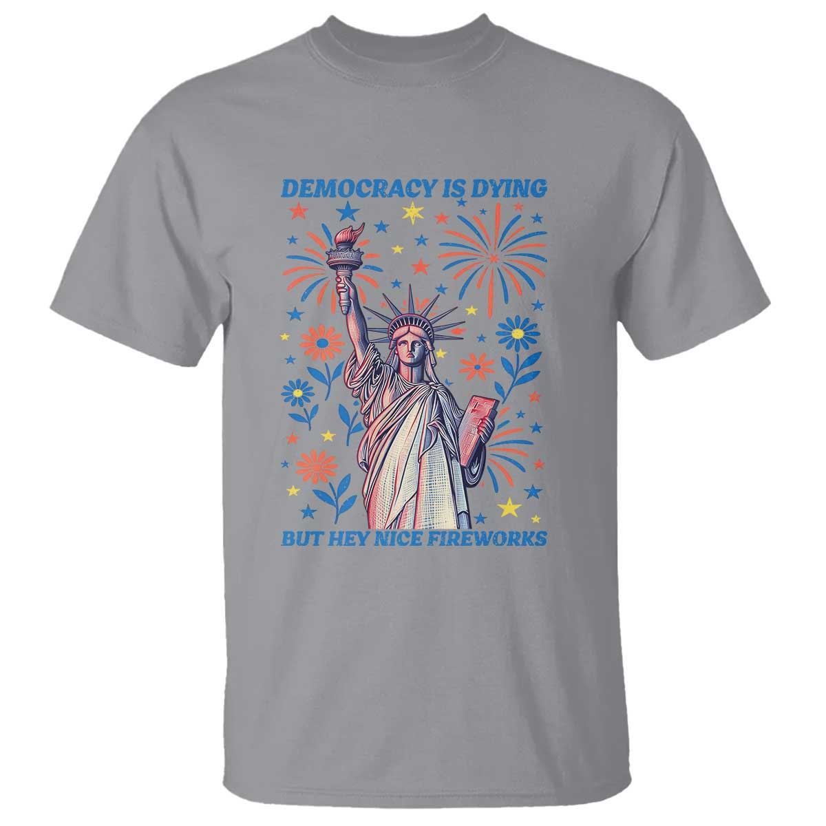 Funny Democracy Is Dying But Hey Nice Fireworks T Shirt Statue of Liberty Red and White Patriotic 4th of July TS02 Sport Gray Print Your Wear