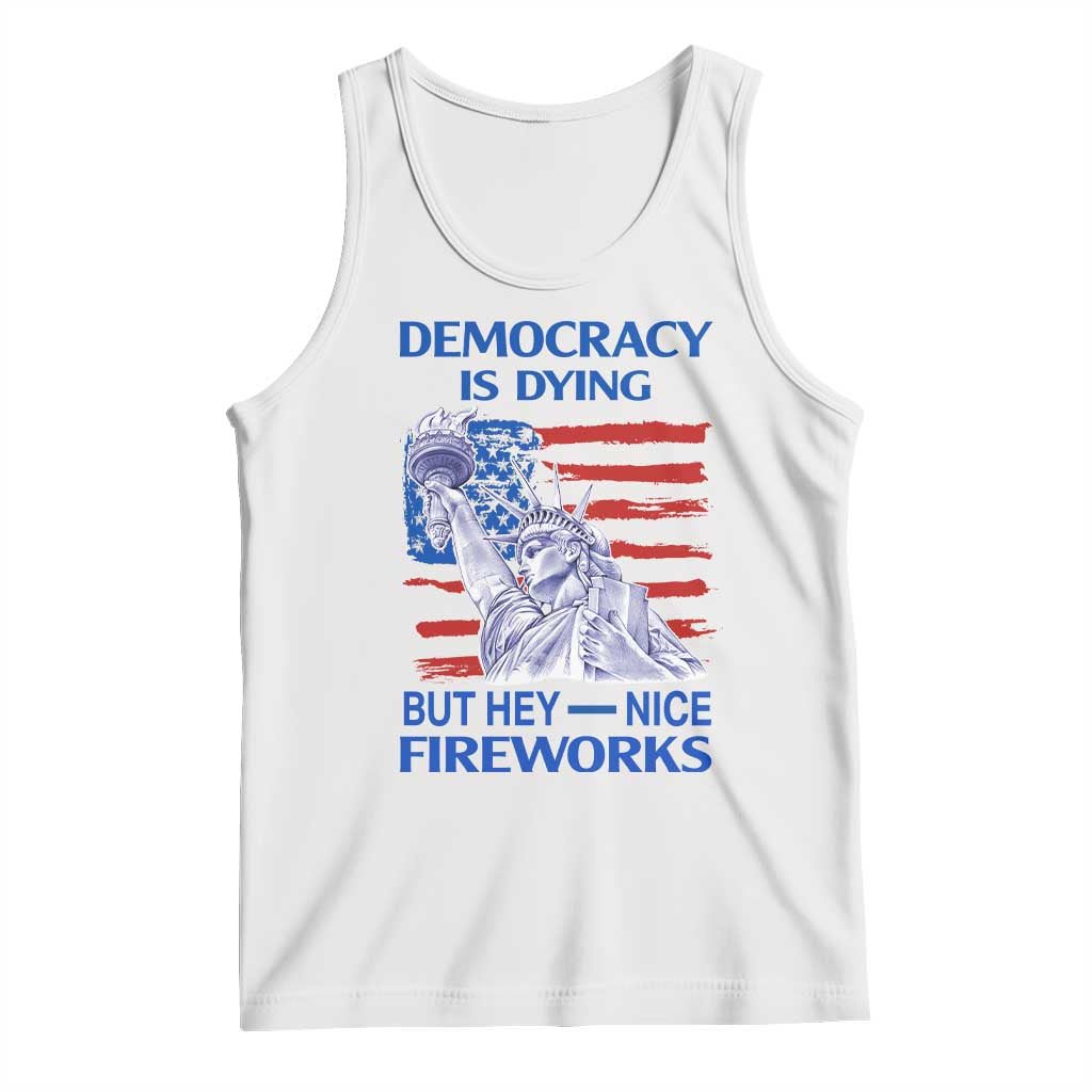 Funny Democracy Is Dying But Hey Nice Fireworks Tank Top Statue of Liberty Patriotic 4th of July American Flag TS02 White Print Your Wear