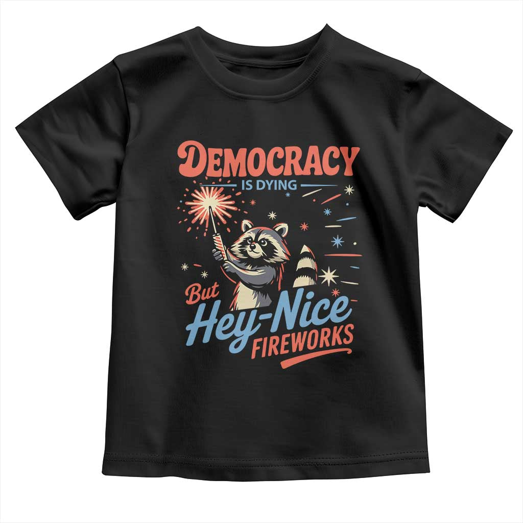 Funny Democracy Is Dying But Hey Nice Fireworks Toddler T Shirt Racoon 4th Of July TS11 Black Print Your Wear