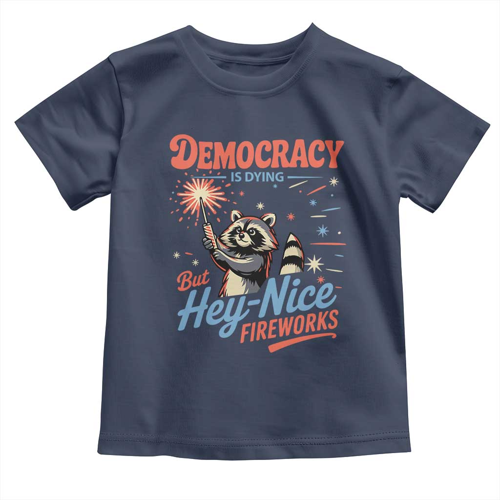 Funny Democracy Is Dying But Hey Nice Fireworks Toddler T Shirt Racoon 4th Of July TS11 Navy Print Your Wear