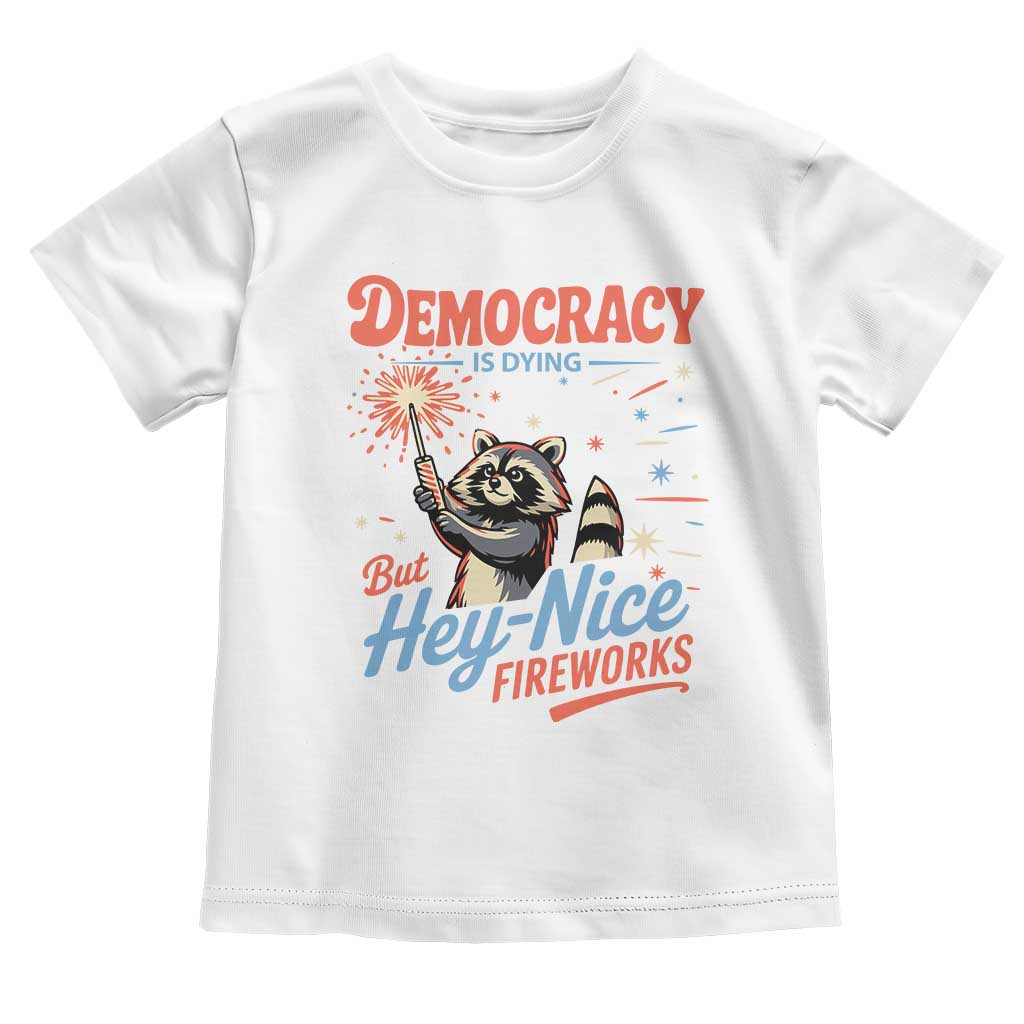 Funny Democracy Is Dying But Hey Nice Fireworks Toddler T Shirt Racoon 4th Of July TS11 White Print Your Wear