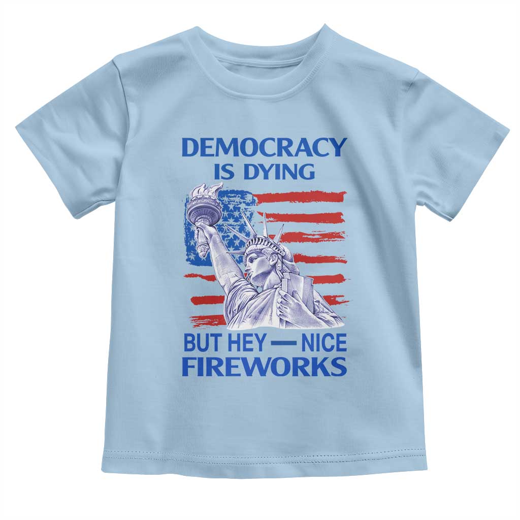 Funny Democracy Is Dying But Hey Nice Fireworks Toddler T Shirt Statue of Liberty Patriotic 4th of July American Flag TS02 Light Blue Print Your Wear