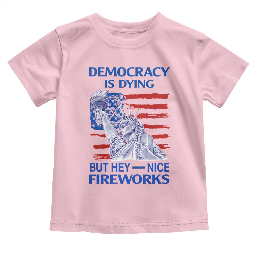 Funny Democracy Is Dying But Hey Nice Fireworks Toddler T Shirt Statue of Liberty Patriotic 4th of July American Flag TS02 Light Pink Print Your Wear