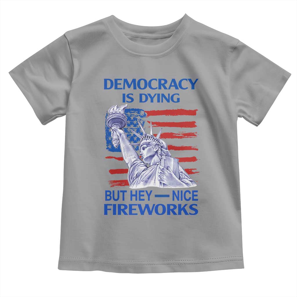 Funny Democracy Is Dying But Hey Nice Fireworks Toddler T Shirt Statue of Liberty Patriotic 4th of July American Flag TS02 Sport Gray Print Your Wear