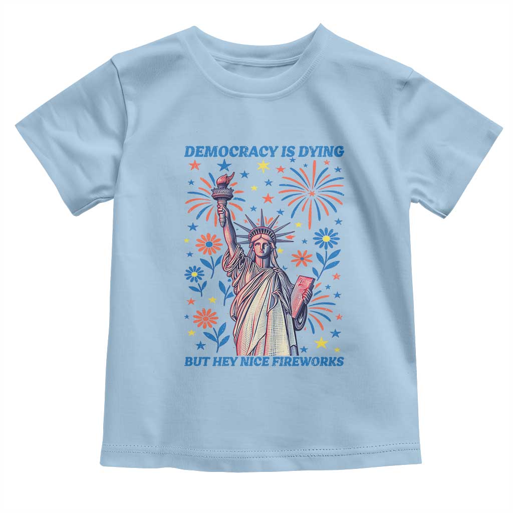 Funny Democracy Is Dying But Hey Nice Fireworks Toddler T Shirt Statue of Liberty Red and White Patriotic 4th of July TS02 Light Blue Print Your Wear