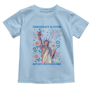 Funny Democracy Is Dying But Hey Nice Fireworks Toddler T Shirt Statue of Liberty Red and White Patriotic 4th of July TS02 Light Blue Print Your Wear