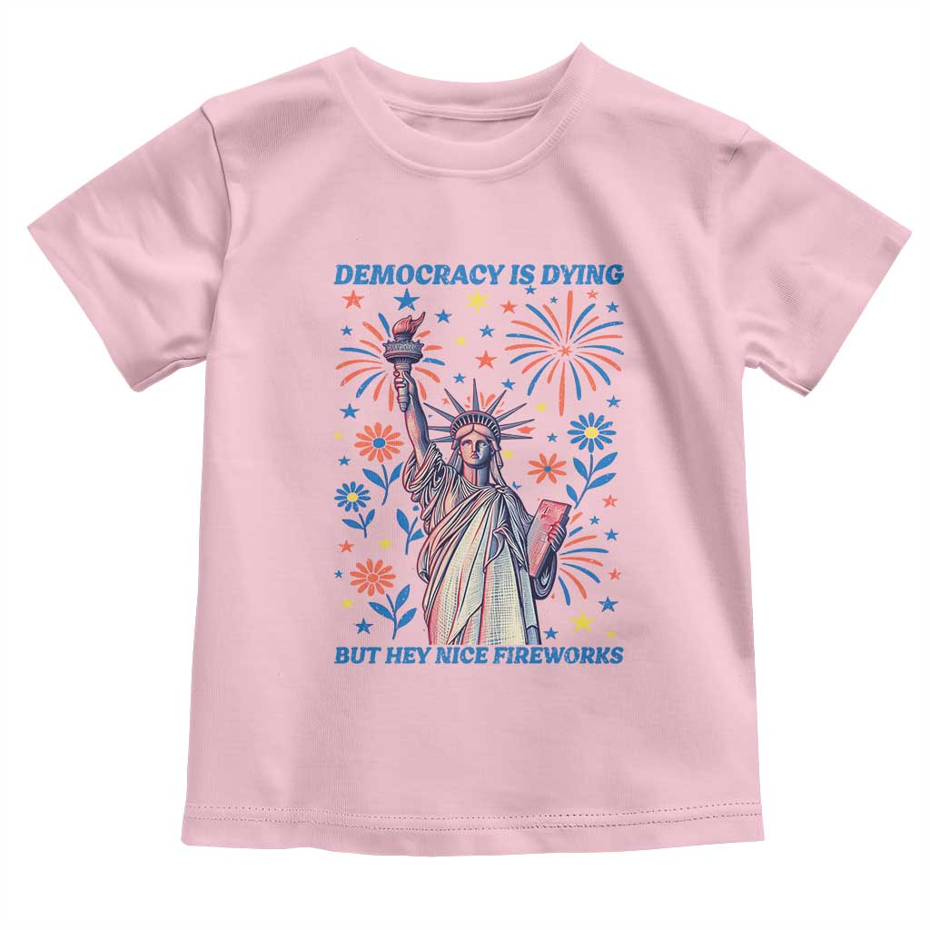 Funny Democracy Is Dying But Hey Nice Fireworks Toddler T Shirt Statue of Liberty Red and White Patriotic 4th of July TS02 Light Pink Print Your Wear