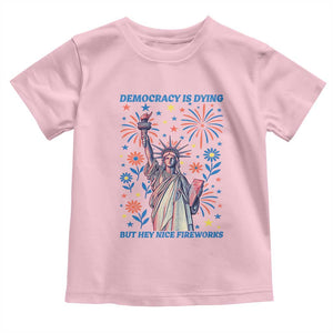 Funny Democracy Is Dying But Hey Nice Fireworks Toddler T Shirt Statue of Liberty Red and White Patriotic 4th of July TS02 Light Pink Print Your Wear
