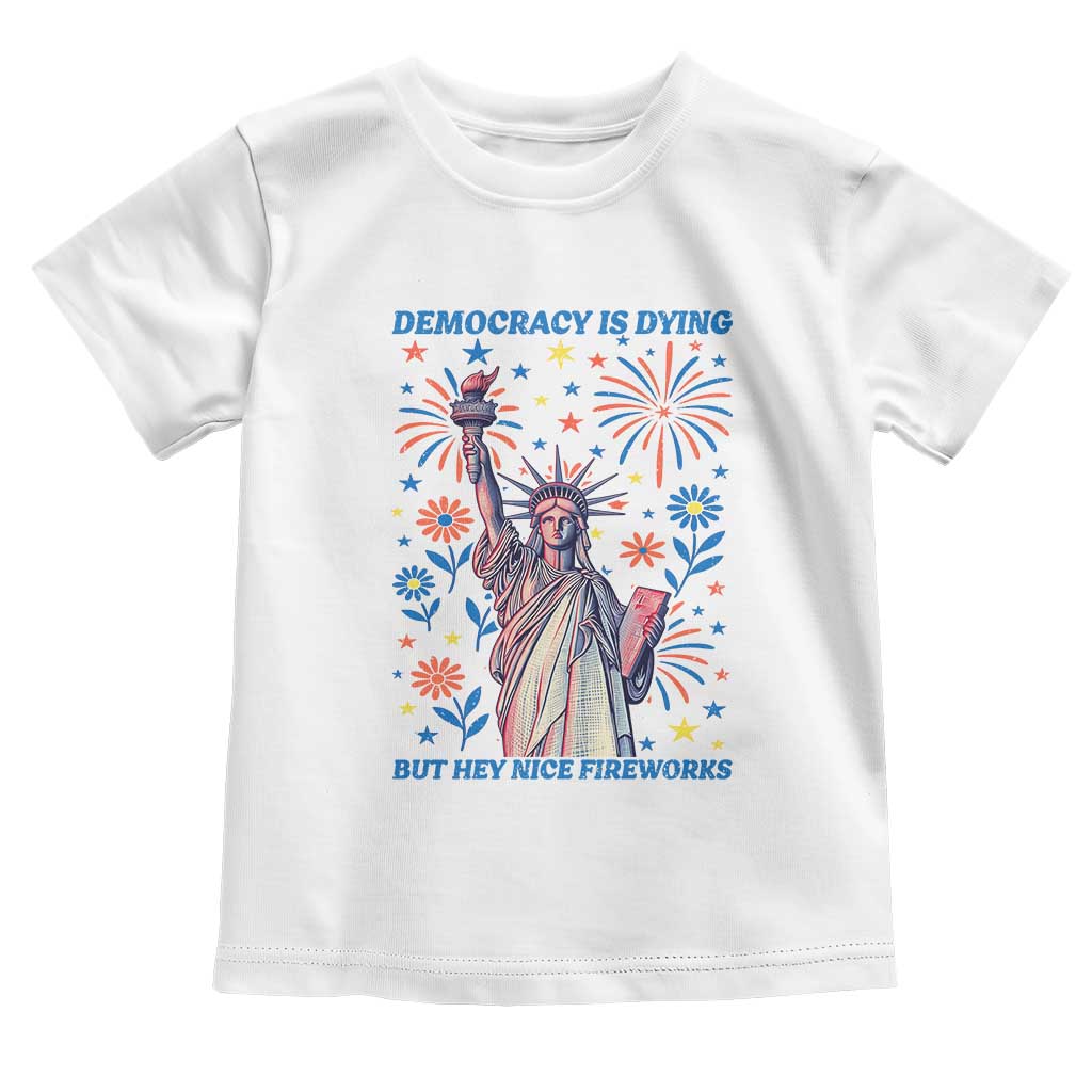 Funny Democracy Is Dying But Hey Nice Fireworks Toddler T Shirt Statue of Liberty Red and White Patriotic 4th of July TS02 White Print Your Wear
