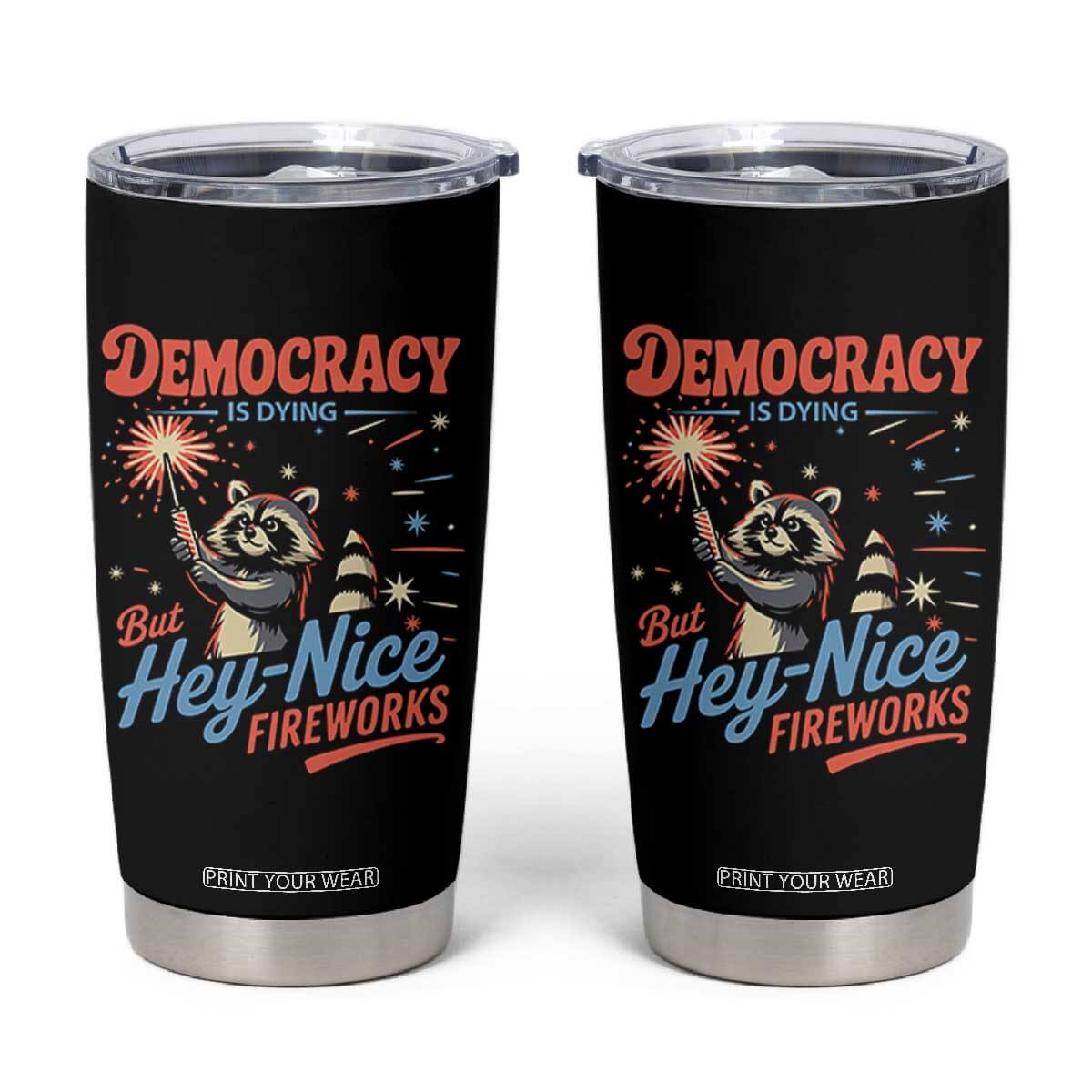 Funny Democracy Is Dying But Hey Nice Fireworks Tumbler Cup Racoon 4th Of July TS11 Black Print Your Wear