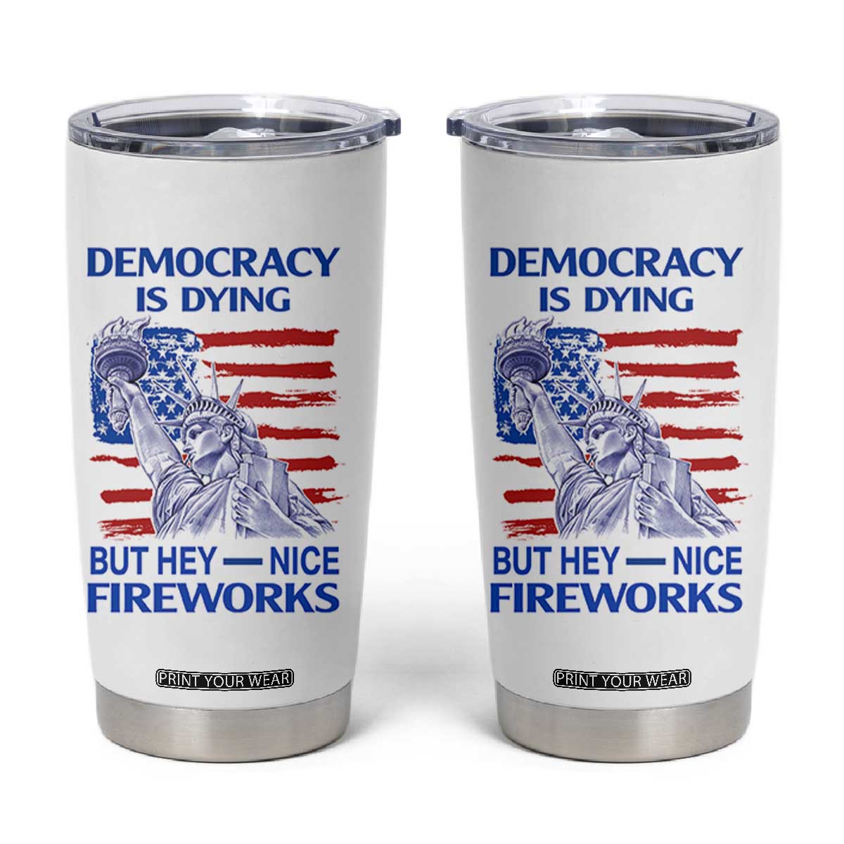 Funny Democracy Is Dying But Hey Nice Fireworks Tumbler Cup Statue of Liberty Patriotic 4th of July American Flag TS02 White Print Your Wear
