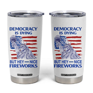 Funny Democracy Is Dying But Hey Nice Fireworks Tumbler Cup Statue of Liberty Patriotic 4th of July American Flag TS02 White Print Your Wear
