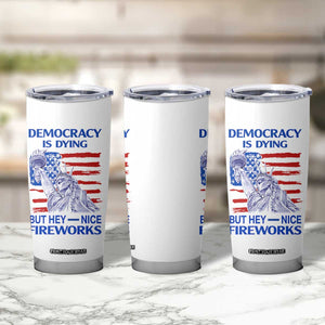 Funny Democracy Is Dying But Hey Nice Fireworks Tumbler Cup Statue of Liberty Patriotic 4th of July American Flag TS02 Print Your Wear