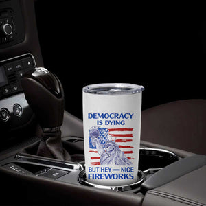 Funny Democracy Is Dying But Hey Nice Fireworks Tumbler Cup Statue of Liberty Patriotic 4th of July American Flag TS02 Print Your Wear