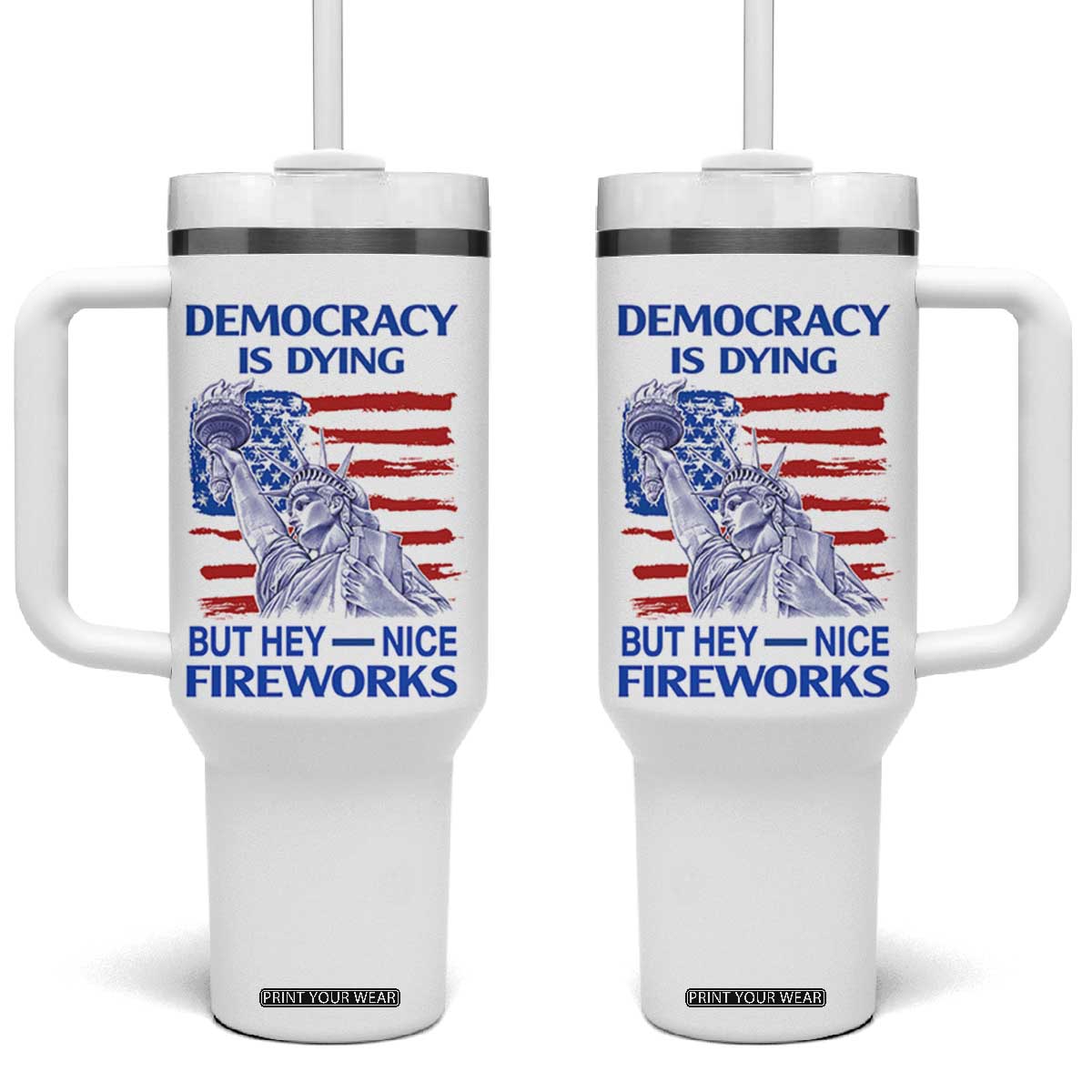 Funny Democracy Is Dying But Hey Nice Fireworks Tumbler With Handle Statue of Liberty Patriotic 4th of July American Flag TS02 One Size: 40 oz White Print Your Wear