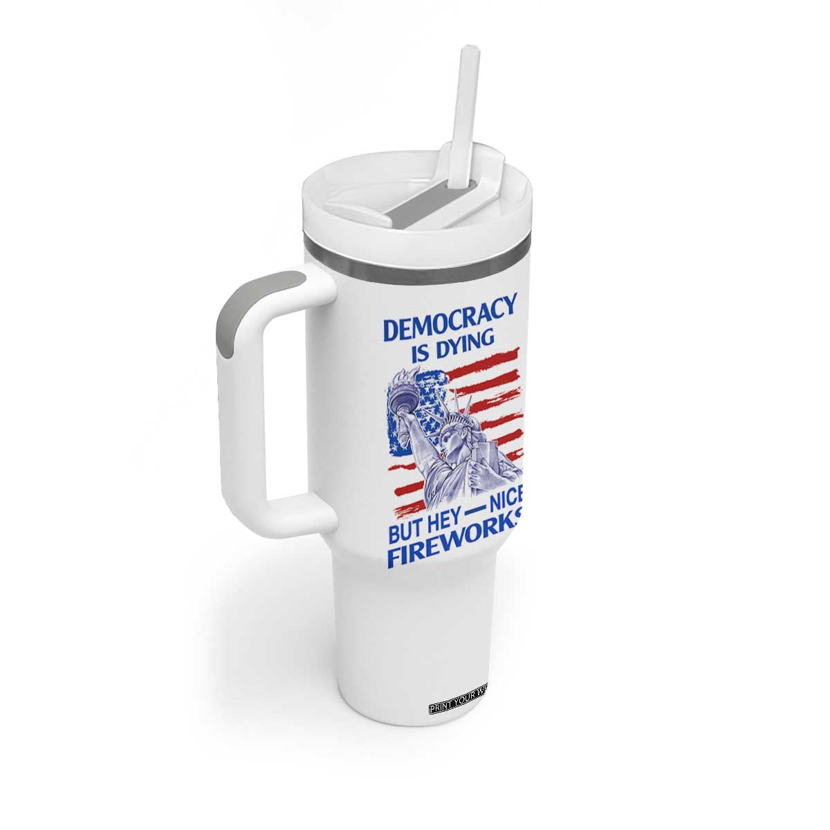 Funny Democracy Is Dying But Hey Nice Fireworks Tumbler With Handle Statue of Liberty Patriotic 4th of July American Flag TS02 Print Your Wear