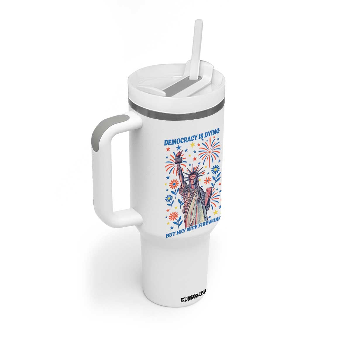 Funny Democracy Is Dying But Hey Nice Fireworks Tumbler With Handle Statue of Liberty Red and White Patriotic 4th of July TS02 Print Your Wear