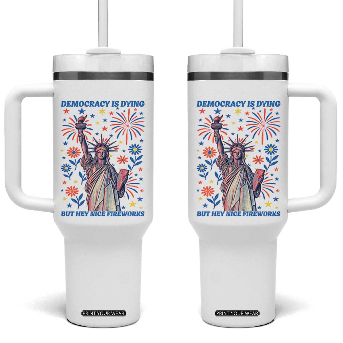 Funny Democracy Is Dying But Hey Nice Fireworks Tumbler With Handle Statue of Liberty Red and White Patriotic 4th of July TS02 One Size: 40 oz White Print Your Wear