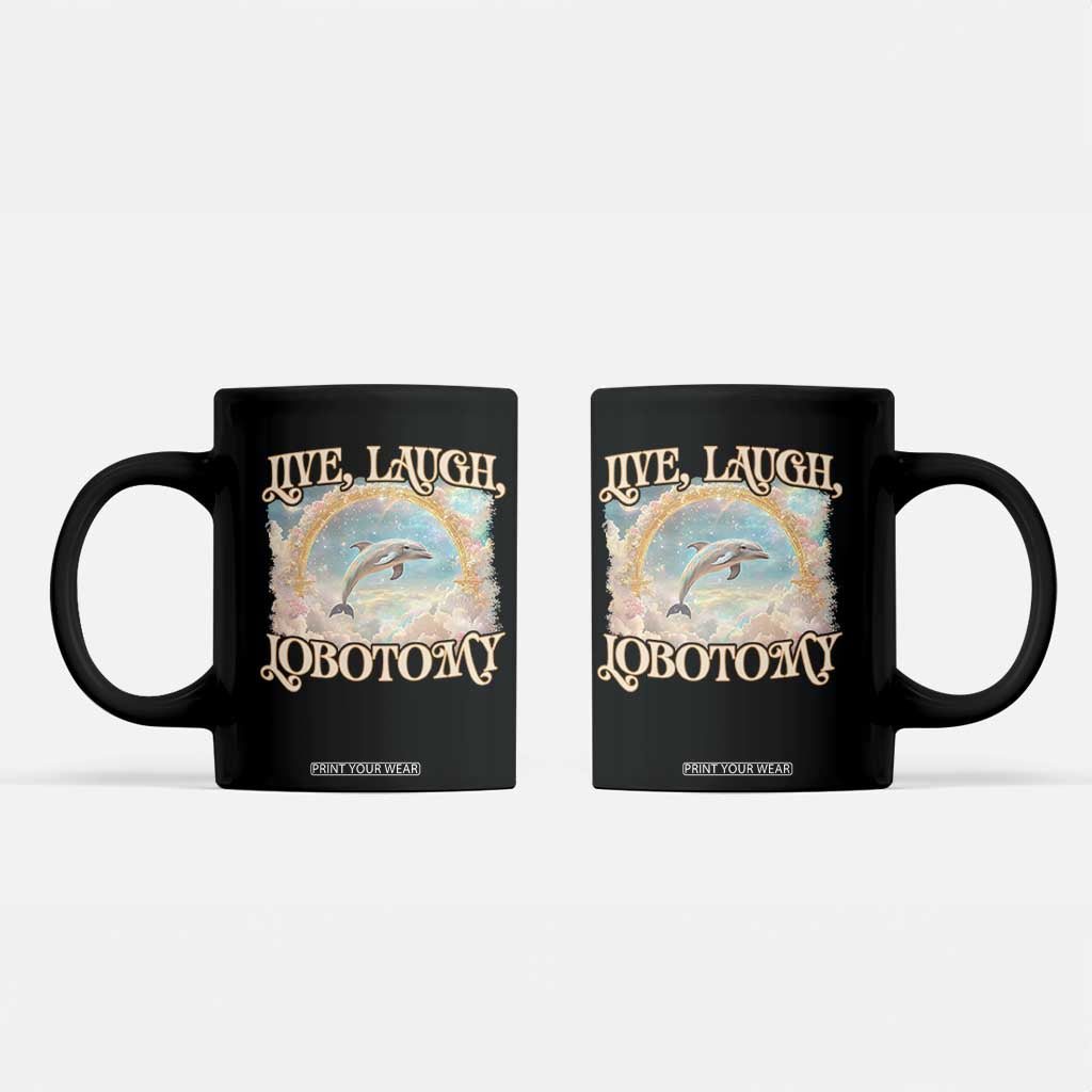 Funny Dolphin Meme Coffee Mug Live Laugh Lobotomy TS09 Black Print Your Wear