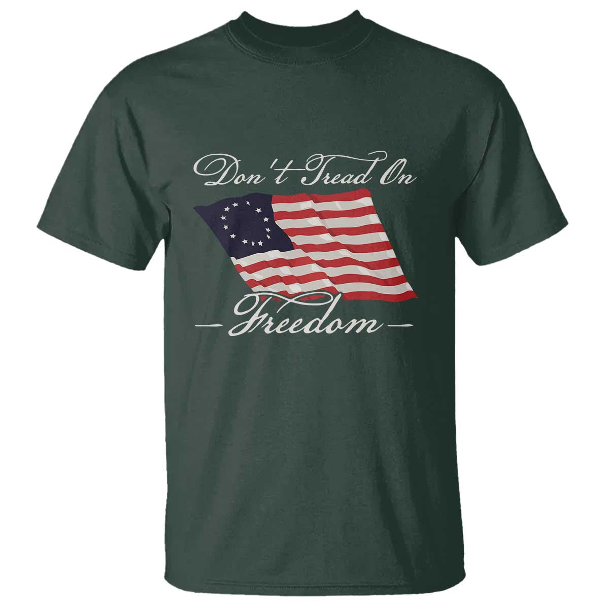 Funny Dont Tread On Freedom T Shirt Patriotic 4th Of July Vintage Betsy Ross Flag TS11 Dark Forest Green Print Your Wear