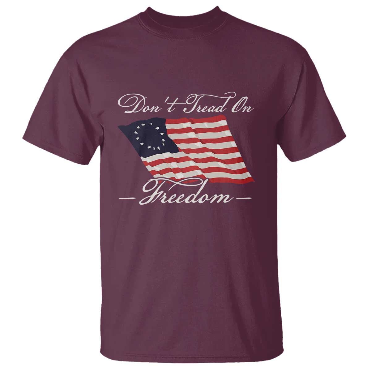 Funny Dont Tread On Freedom T Shirt Patriotic 4th Of July Vintage Betsy Ross Flag TS11 Maroon Print Your Wear